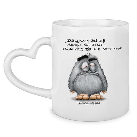 Tasse mit Herzhenkel Irgendwann bin ich morgens gut drauf... Dann seid..