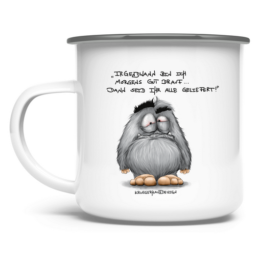 Emaille Tasse Irgendwann bin ich morgens gut drauf... Dann seid..