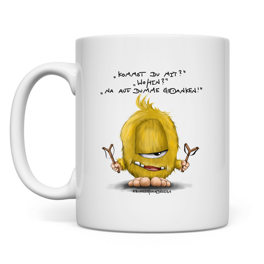 Tasse Kommst du mit? Wohin? Na auf dumme Gedanken!