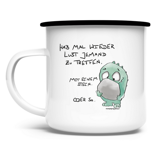 Emaille Tasse Hab mal wieder Lust jemand zu Treffen. Mit einem Stein...