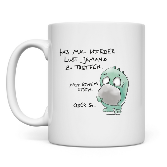 Tasse Hab mal wieder Lust jemand zu Treffen. Mit einem Stein...