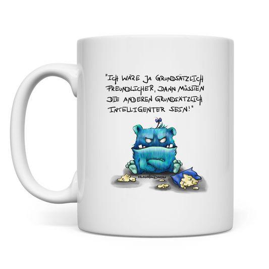 Tasse Ich wäre ja grundsätzlich freundlicher, dann müssten die ...