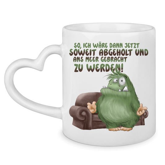 Tasse mit Herzhenkel So, ich wäre dann jetzt soweit abgeholt und an Meer gebracht
