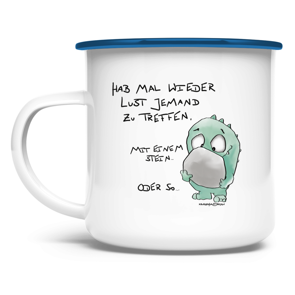 Emaille Tasse Hab mal wieder Lust jemand zu Treffen. Mit einem Stein...