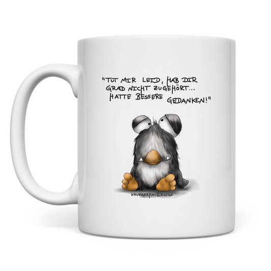 Tasse Tut mir leid, hab dir grad nicht zugehört... hatte bessere..