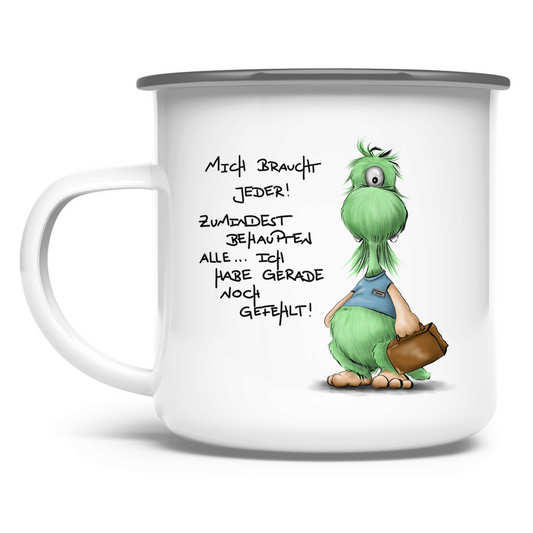 Emaille Tasse Mich braucht jeder! Zumindest behaupten alle, ich habe ...
