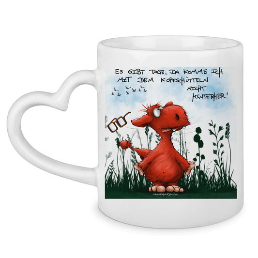 Tasse mit Herzhenkel Es gibt Tage, da komme ich mit dem Kopfschütteln nicht...