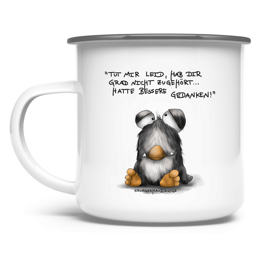 Emaille Tasse Tut mir leid, hab dir grad nicht zugehört... hatte bessere..