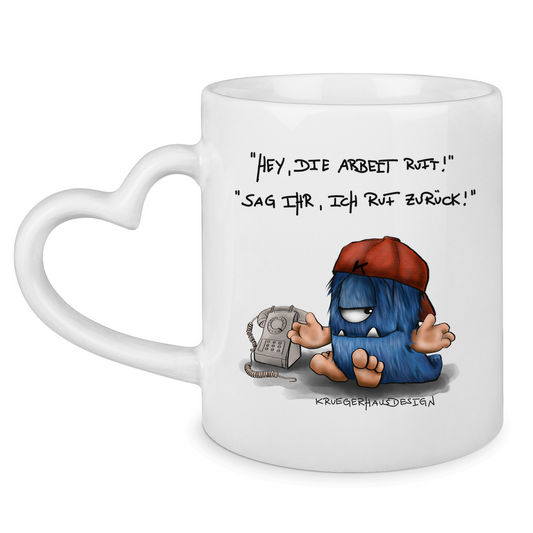 Tasse mit Herzhenkel Hey, die Arbeit ruft... Sag ihr, ich rufe zurück!