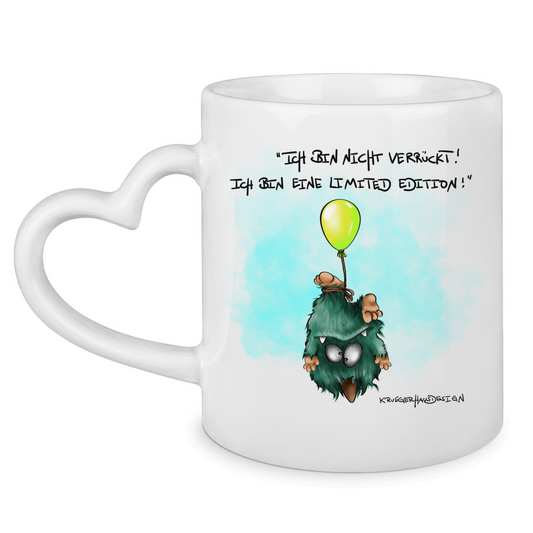 Tasse mit Herzhenkel Ich bin nicht verrückt! Ich bin eine Limited Edition!