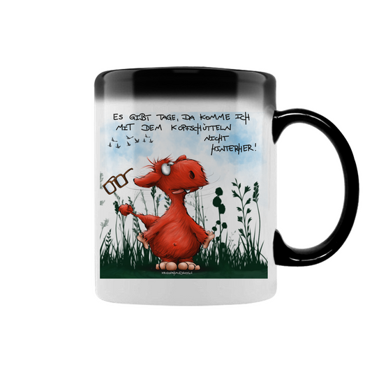 Zaubertasse Es gibt Tage, da komme ich mit dem Kopfschütteln nicht...