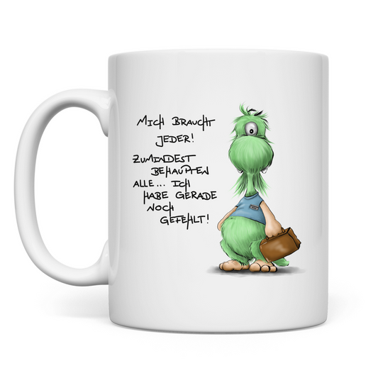 Tasse Mich braucht jeder! Zumindest behaupten alle, ich habe ...
