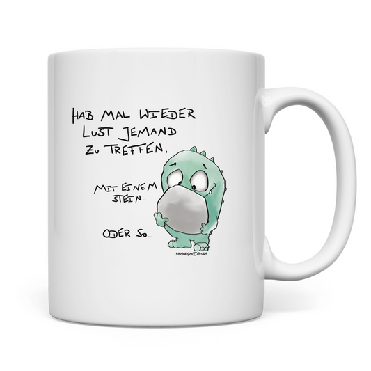 Tasse Hab mal wieder Lust jemand zu Treffen. Mit einem Stein...