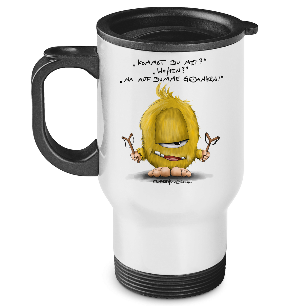 Edelstahl-Thermobecher Kommst du mit? Wohin? Na auf dumme Gedanken!