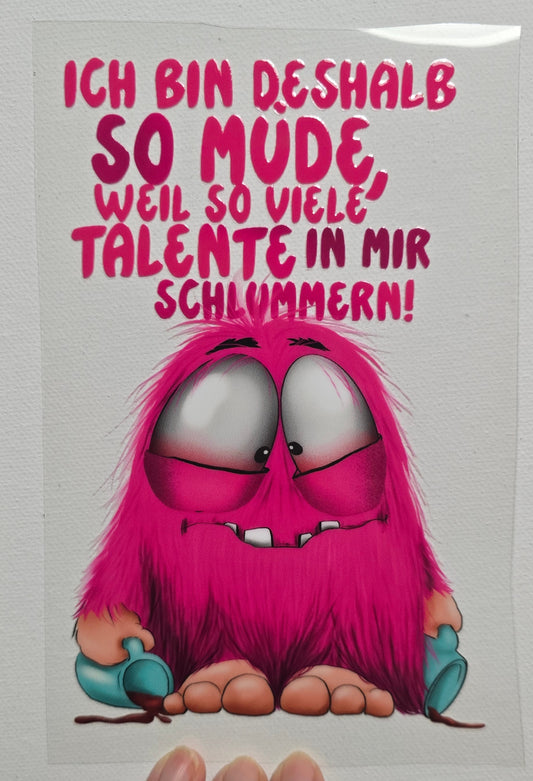Rub on, UV Folienaufkleber, Monster, Ich bin deshalb so müde, weil so viele Talente in mir schlummern!