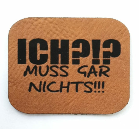 Kunstleder Label, Patch, Etikett, Aufnäher, Ich?!? Muss gar nichts Laser graviert, braun, grau, beigebraun, bambus, schwarz