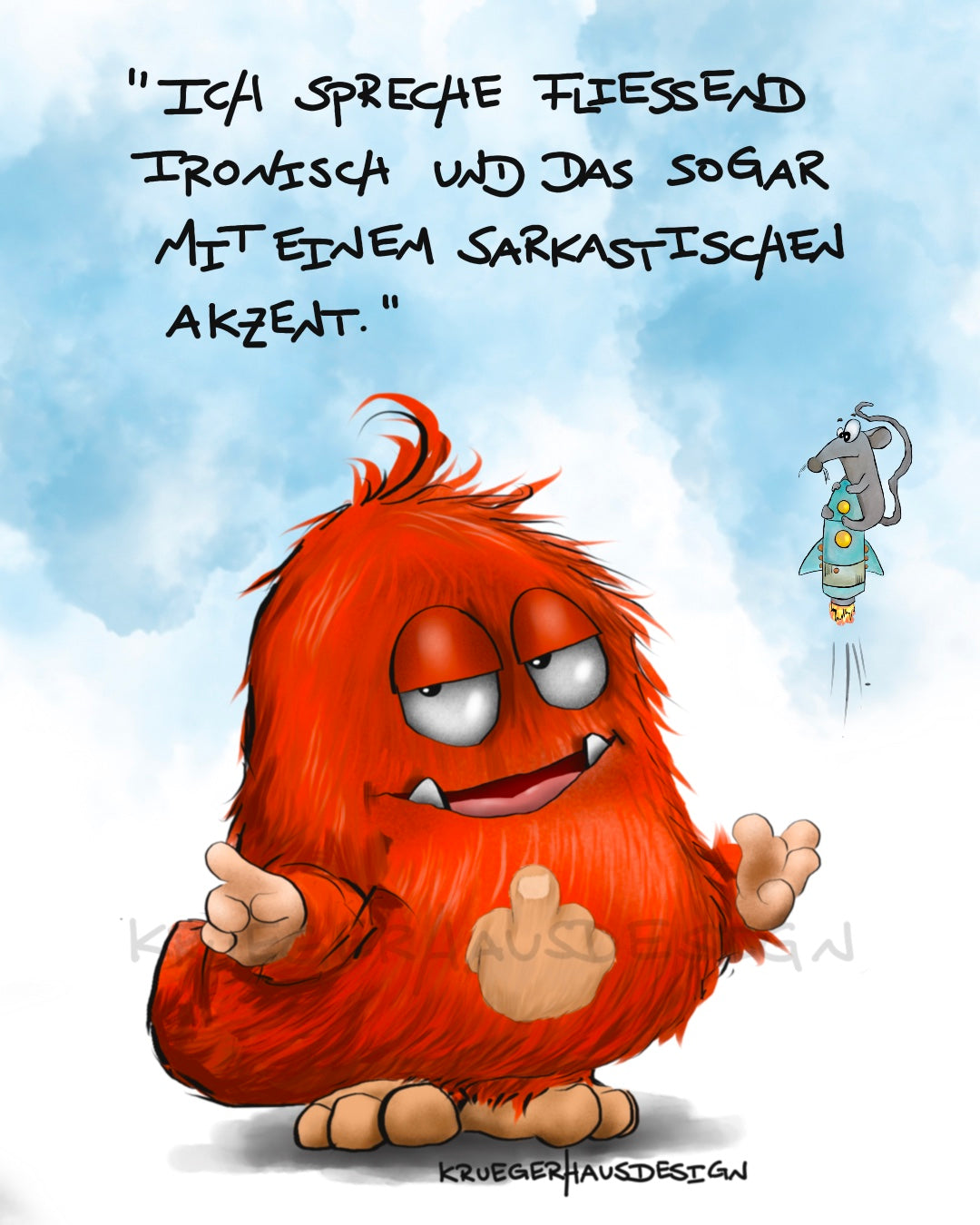 Ich spreche fliessend ironisch und das sogar...