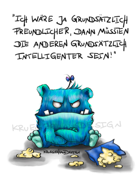 Ich wäre ja grundsätzlich freundlicher...