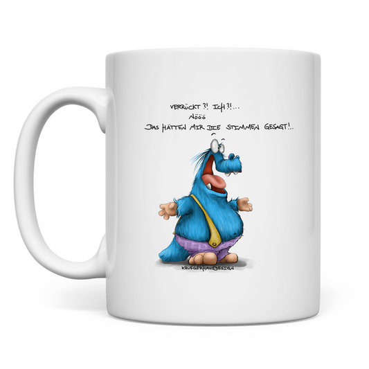 Tasse Verrückt?!  Ich?! Nööö, Das hätten mir die Stimmen gesagt!