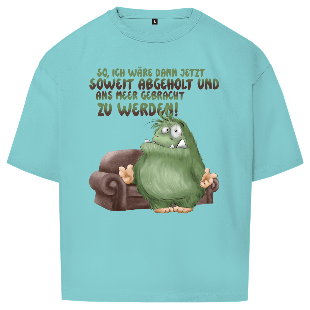 Oversize T-Shirt So, ich wäre dann jetzt soweit abgeholt und an Meer gebracht