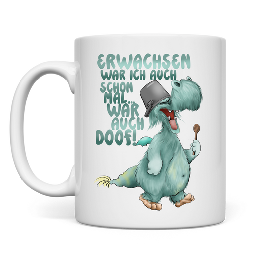 Tasse Erwachsen war ich auch schon mal... war auch doof