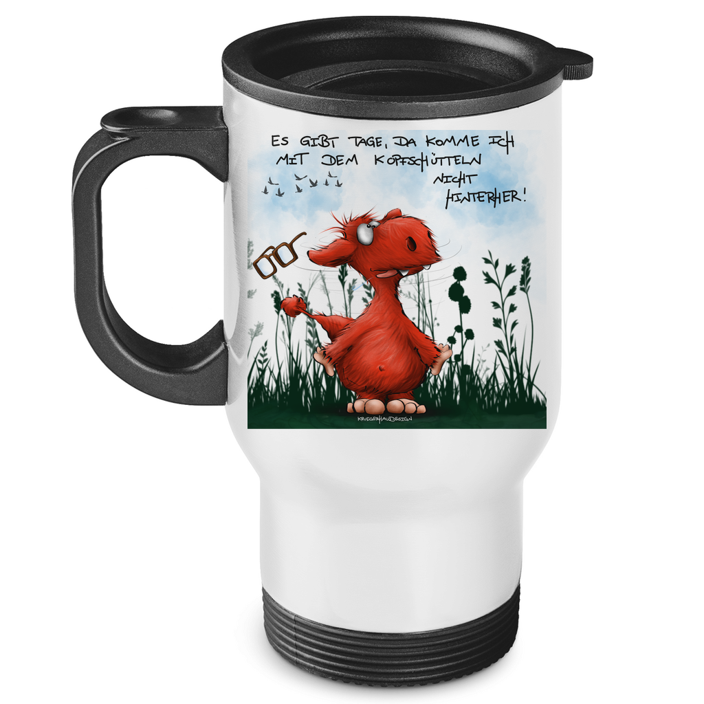 Edelstahl-Thermobecher Es gibt Tage, da komme ich mit dem Kopfschütteln nicht...