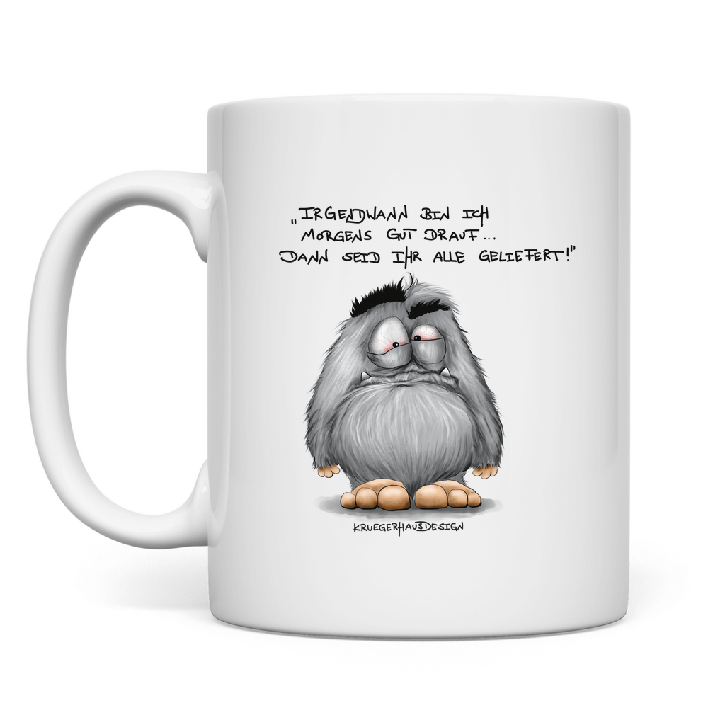 Tasse Irgendwann bin ich morgens gut drauf... Dann seid..