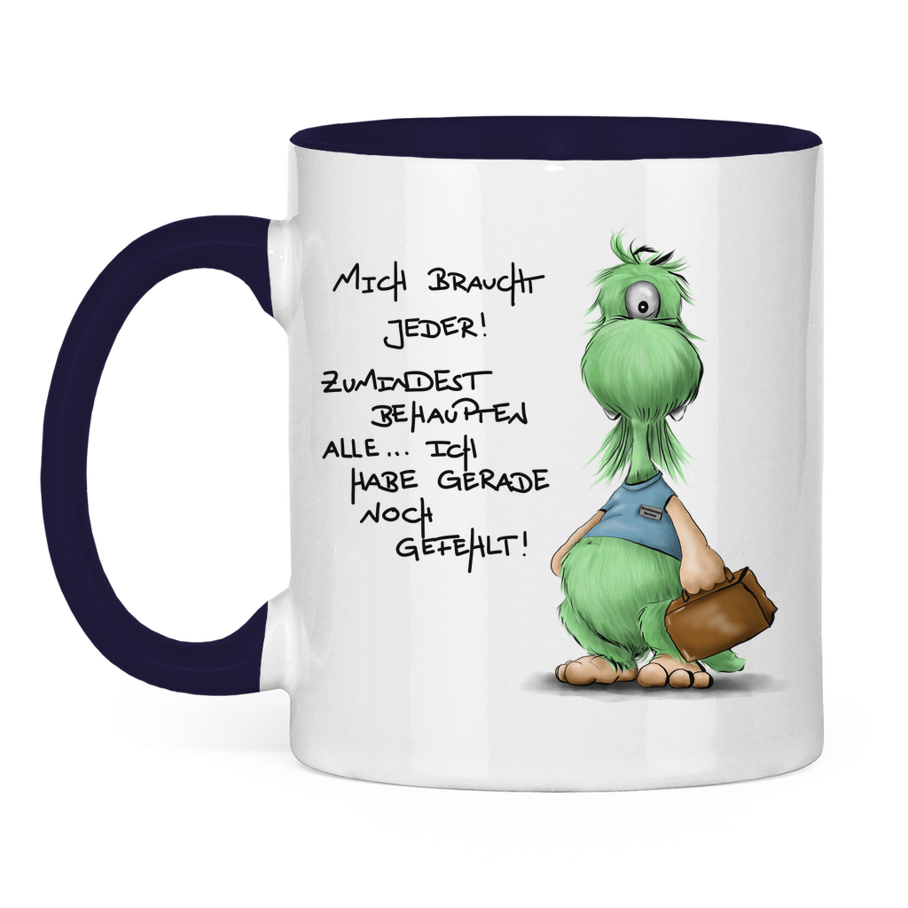 Tasse zweifarbig Mich braucht jeder! Zumindest behaupten alle, ich habe ...
