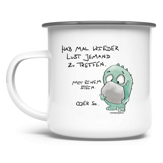 Emaille Tasse Hab mal wieder Lust jemand zu Treffen. Mit einem Stein...
