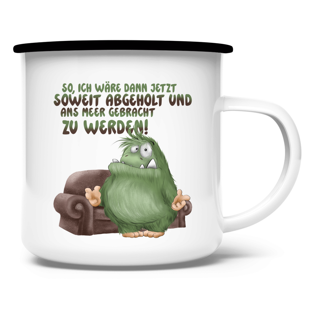 Emaille Tasse So, ich wäre dann jetzt soweit abgeholt und an Meer gebracht