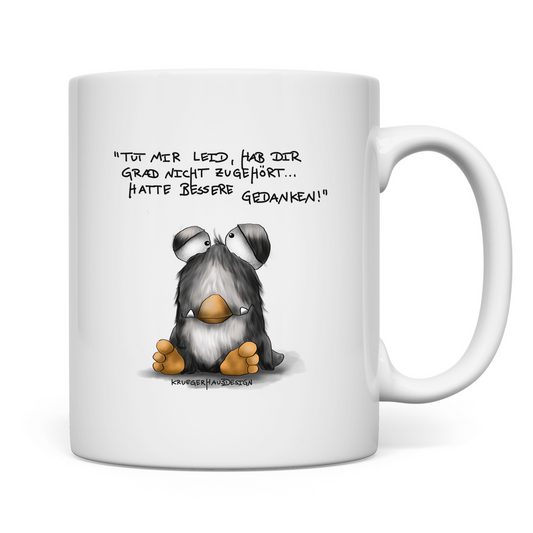 Tasse Tut mir leid, hab dir grad nicht zugehört... hatte bessere..