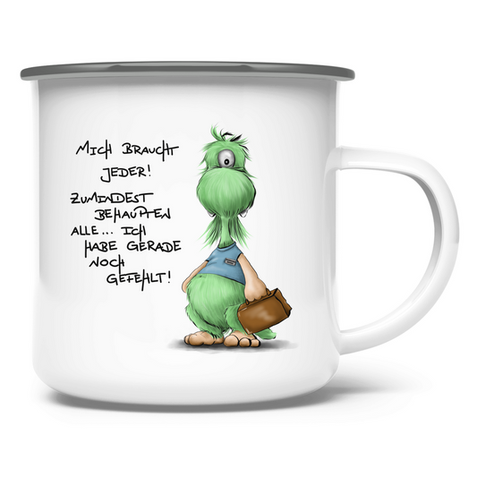 Emaille Tasse Mich braucht jeder! Zumindest behaupten alle, ich habe ...