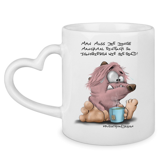 Tasse mit Herzhenkel Man muss die Dinge manchmal einfach so ignorieren wie sie…
