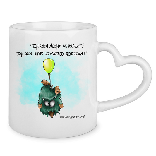 Tasse mit Herzhenkel Ich bin nicht verrückt! Ich bin eine Limited Edition!