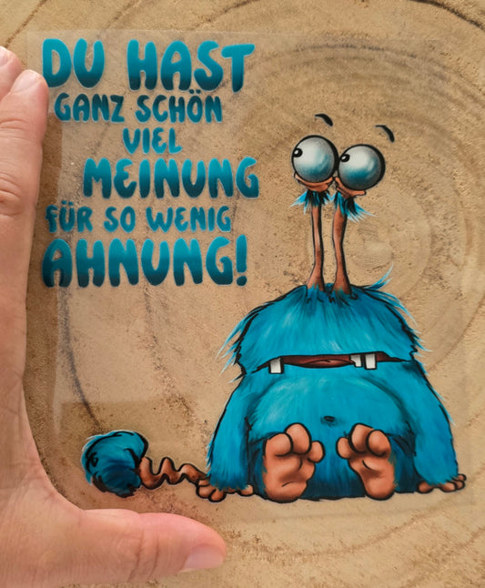 Rub on, UV Folienaufkleber, Monster, Du hast ganz schön viel Meinung für so wenig Ahnung!