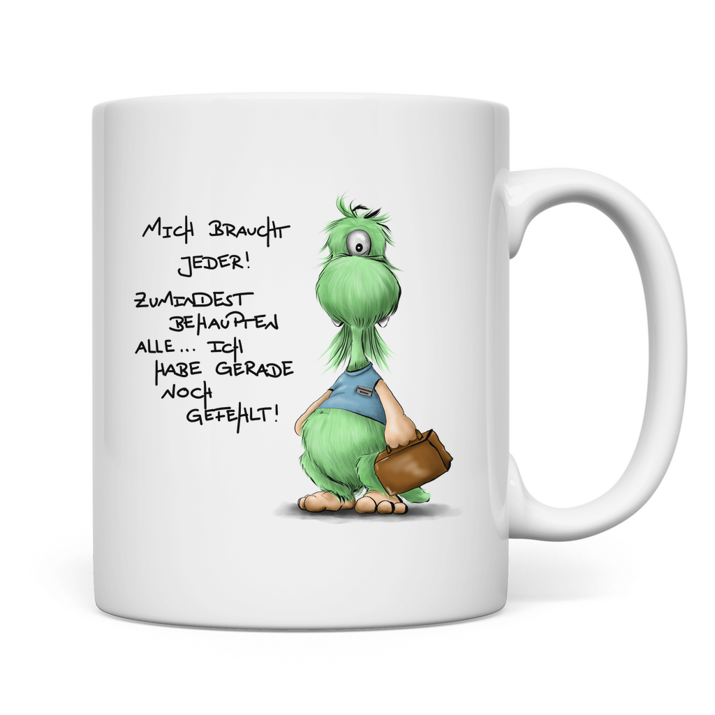 Tasse Mich braucht jeder! Zumindest behaupten alle, ich habe ...