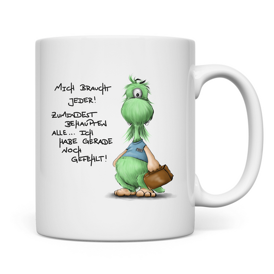 Tasse Mich braucht jeder! Zumindest behaupten alle, ich habe ...