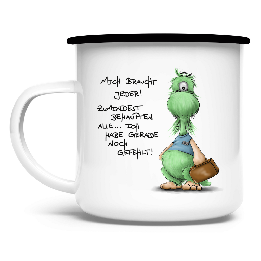 Emaille Tasse Mich braucht jeder! Zumindest behaupten alle, ich habe ...