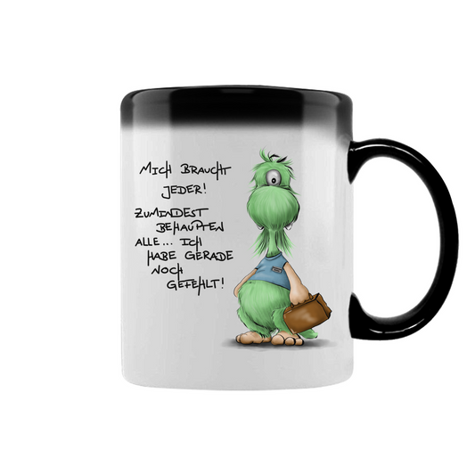Zaubertasse Mich braucht jeder! Zumindest behaupten alle, ich habe ...