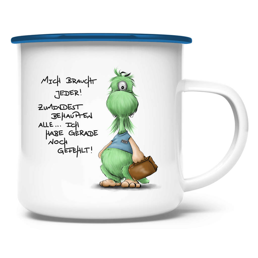 Emaille Tasse Mich braucht jeder! Zumindest behaupten alle, ich habe ...