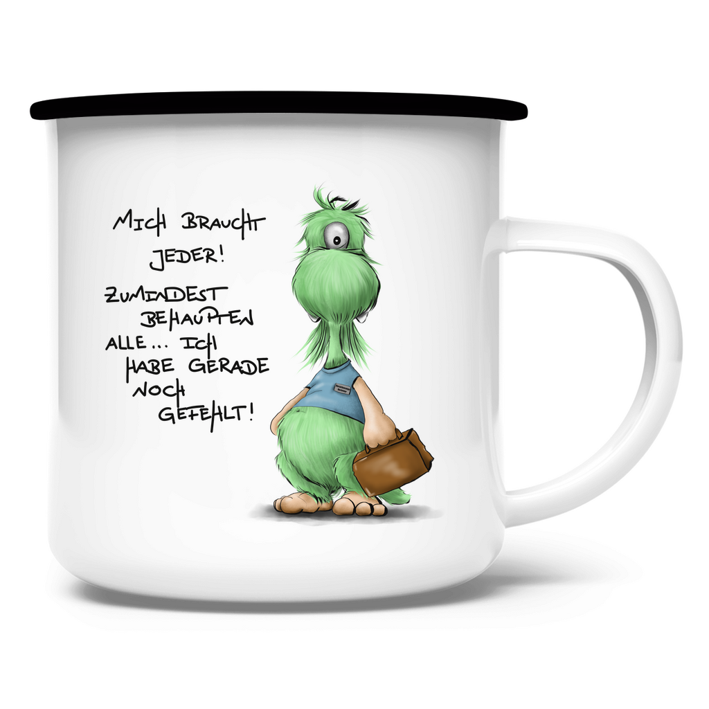 Emaille Tasse Mich braucht jeder! Zumindest behaupten alle, ich habe ...
