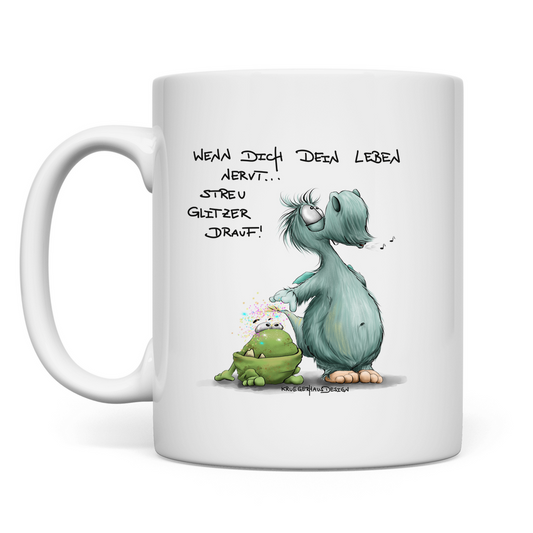 Tasse Wenn dich dein Leben nervt... Streu Glitzer drauf!