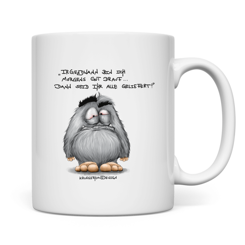 Tasse Irgendwann bin ich morgens gut drauf... Dann seid..