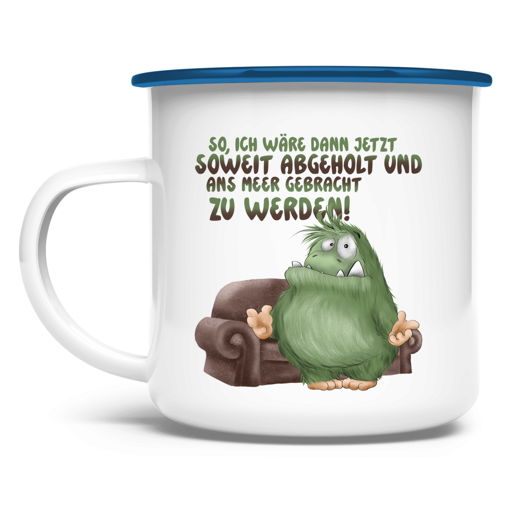 Emaille Tasse So, ich wäre dann jetzt soweit abgeholt und an Meer gebracht