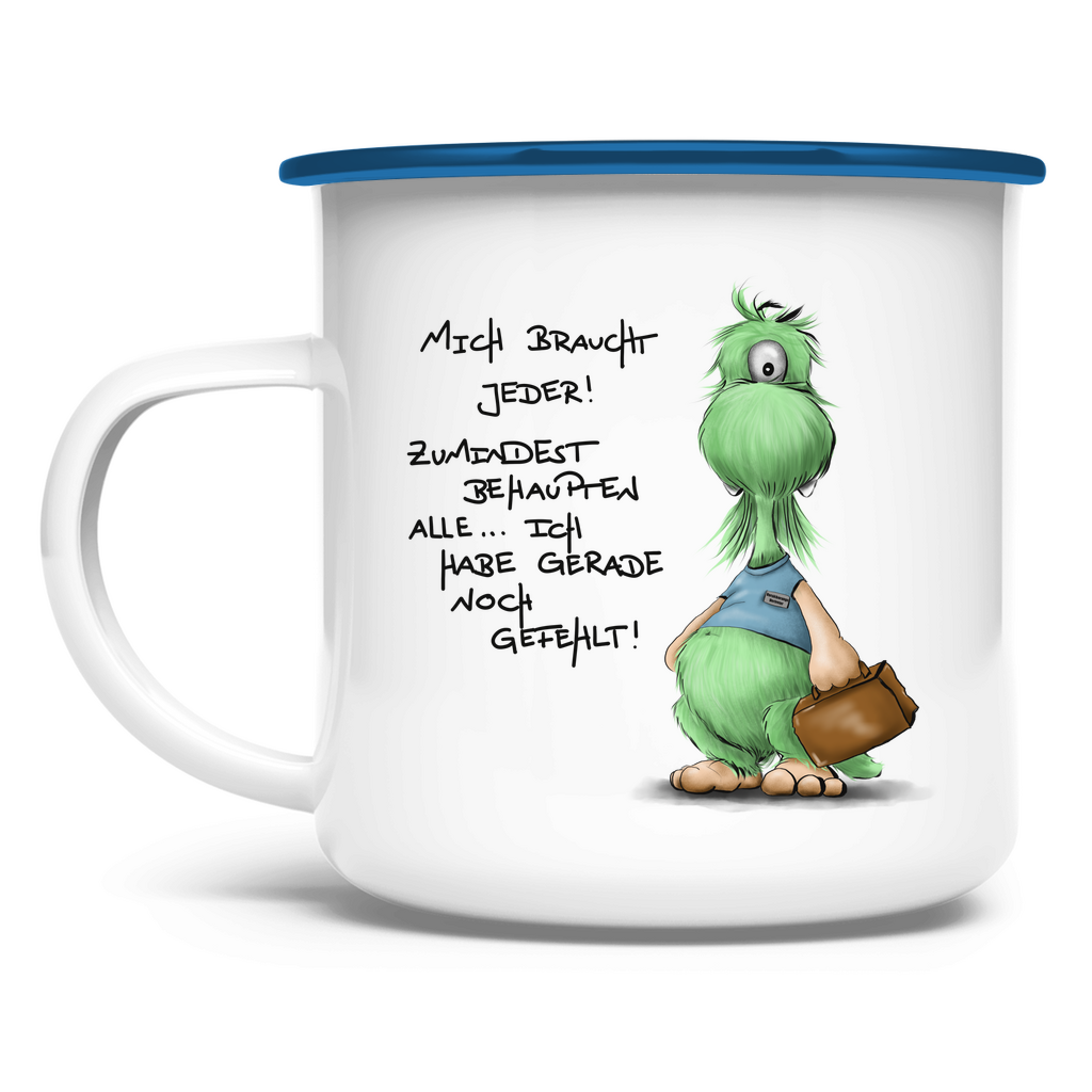 Emaille Tasse Mich braucht jeder! Zumindest behaupten alle, ich habe ...