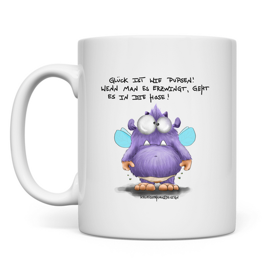 Tasse Glück ist wie Pupsen! Wenn man es erzwingt, geht es in die..