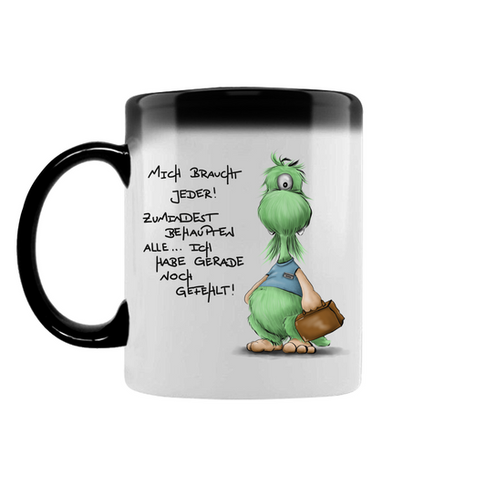 Zaubertasse Mich braucht jeder! Zumindest behaupten alle, ich habe ...
