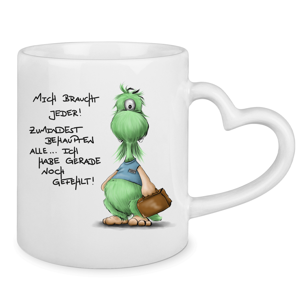 Tasse mit Herzhenkel Mich braucht jeder! Zumindest behaupten alle, ich habe ...