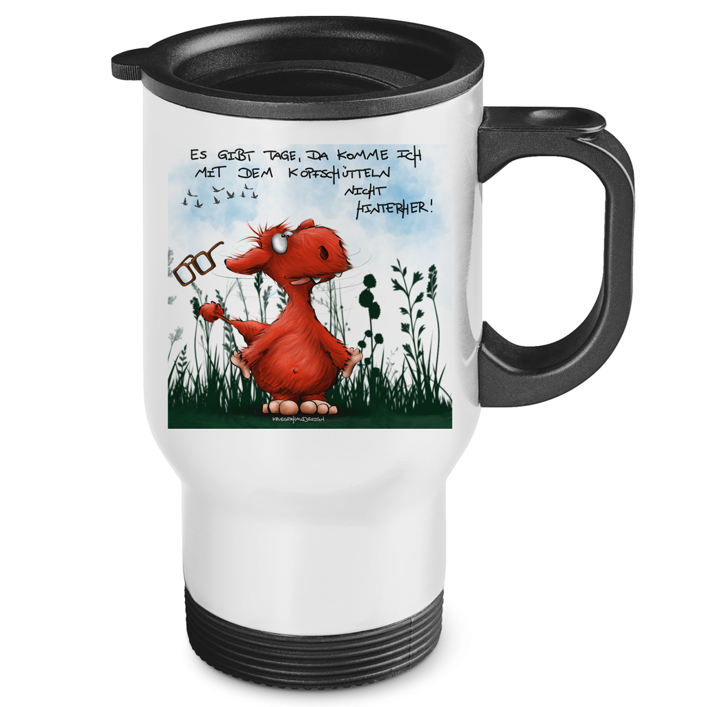 Edelstahl-Thermobecher Es gibt Tage, da komme ich mit dem Kopfschütteln nicht...